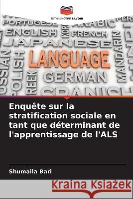 Enquête sur la stratification sociale en tant que déterminant de l'apprentissage de l'ALS Bari, Shumaila 9786205293706 Editions Notre Savoir