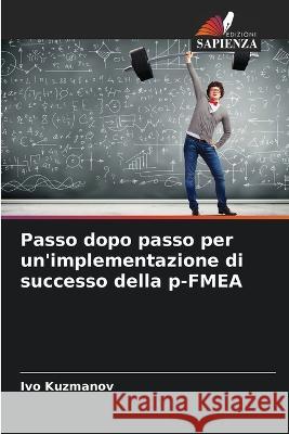 Passo dopo passo per un\'implementazione di successo della p-FMEA Ivo Kuzmanov 9786205295878 Edizioni Sapienza