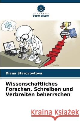 Wissenschaftliches Forschen, Schreiben und Verbreiten beherrschen Diana Starovoytova 9786205296059 Verlag Unser Wissen