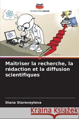 Maîtriser la recherche, la rédaction et la diffusion scientifiques Starovoytova, Diana 9786205296097 Editions Notre Savoir