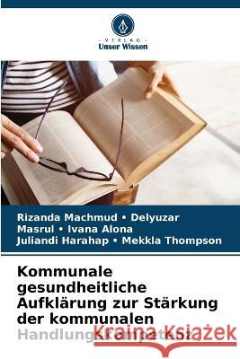 Kommunale gesundheitliche Aufklärung zur Stärkung der kommunalen Handlungskompetenz Delyuzar, Rizanda Machmud -. 9786205296523