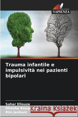 Trauma infantile e impulsività nei pazienti bipolari Ellouze, Sahar 9786205296615 Edizioni Sapienza