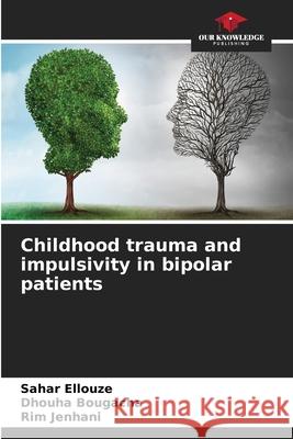 Childhood trauma and impulsivity in bipolar patients Sahar Ellouze Dhouha Bougacha Rim Jenhani 9786205296646