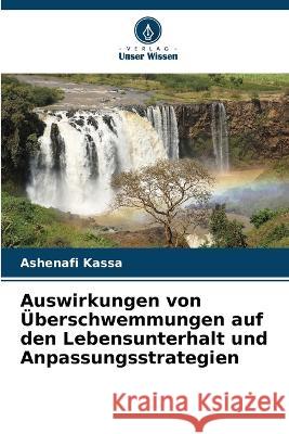 Auswirkungen von Überschwemmungen auf den Lebensunterhalt und Anpassungsstrategien Kassa, Ashenafi 9786205298497 Verlag Unser Wissen