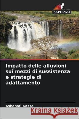 Impatto delle alluvioni sui mezzi di sussistenza e strategie di adattamento Ashenafi Kassa 9786205298510 Edizioni Sapienza