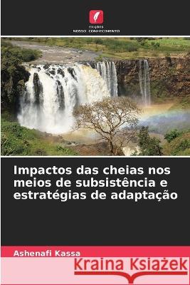 Impactos das cheias nos meios de subsistência e estratégias de adaptação Kassa, Ashenafi 9786205298527 Edicoes Nosso Conhecimento