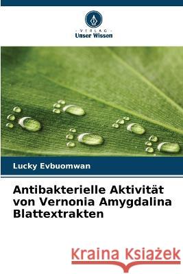 Antibakterielle Aktivität von Vernonia Amygdalina Blattextrakten Evbuomwan, Lucky 9786205299142 Verlag Unser Wissen