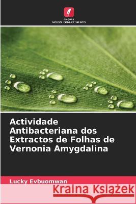Actividade Antibacteriana dos Extractos de Folhas de Vernonia Amygdalina Lucky Evbuomwan 9786205299210 Edicoes Nosso Conhecimento
