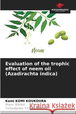 Evaluation of the trophic effect of neem oil (Azadirachta indica) Komi Kom Marc Brah Tchadjobo Tchacondo 9786205299463 Our Knowledge Publishing