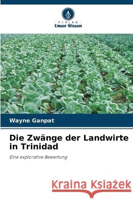 Die Zwänge der Landwirte in Trinidad Ganpat, Wayne 9786205299562