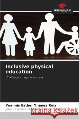 Inclusive physical education Yoaimis Esther Yhane Juan Carlos Oropes 9786205299951 Our Knowledge Publishing