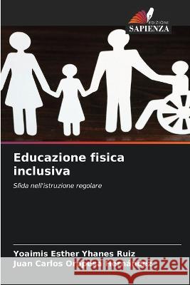 Educazione fisica inclusiva Yoaimis Esther Yhane Juan Carlos Oropes 9786205299975 Edizioni Sapienza