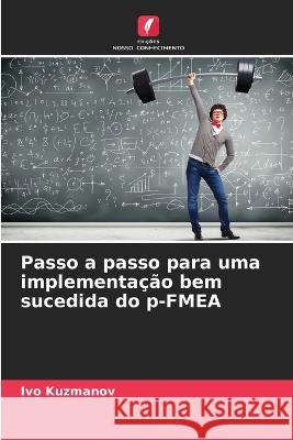 Passo a passo para uma implementação bem sucedida do p-FMEA Kuzmanov, Ivo 9786205300114 Edicoes Nosso Conhecimento