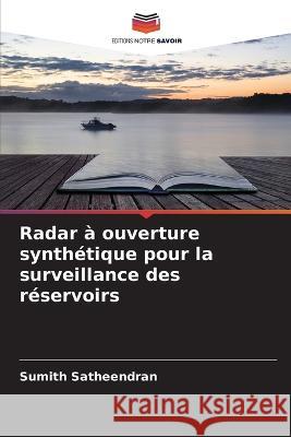 Radar à ouverture synthétique pour la surveillance des réservoirs Satheendran, Sumith 9786205300497 Editions Notre Savoir