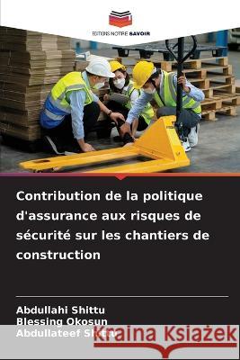 Contribution de la politique d'assurance aux risques de sécurité sur les chantiers de construction Shittu, Abdullahi 9786205300534 Editions Notre Savoir