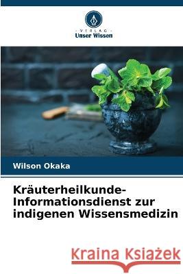 Kräuterheilkunde-Informationsdienst zur indigenen Wissensmedizin Okaka, Wilson 9786205301241 Verlag Unser Wissen