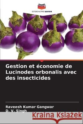 Gestion et économie de Lucinodes orbonalis avec des insecticides Gangwar, Raveesh Kumar 9786205301739