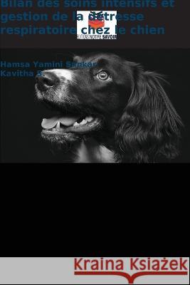 Bilan des soins intensifs et gestion de la détresse respiratoire chez le chien Sankar, Hamsa Yamini 9786205301869 Editions Notre Savoir