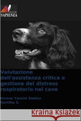 Valutazione dell\'assistenza critica e gestione del distress respiratorio nel cane Hamsa Yamini Sankar Kavitha S 9786205301876 Edizioni Sapienza