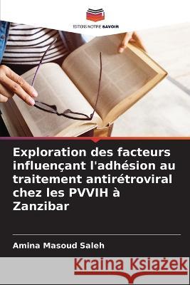 Exploration des facteurs influençant l'adhésion au traitement antirétroviral chez les PVVIH à Zanzibar Saleh, Amina Masoud 9786205301920