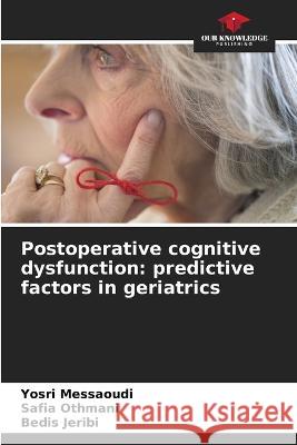 Postoperative cognitive dysfunction: predictive factors in geriatrics Yosri Messaoudi Safia Othmani Bedis Jeribi 9786205301999