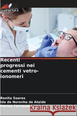 Recenti progressi nei cementi vetro-ionomeri Renita Soares Ida de Noronha d Marina Fernandes 9786205302170 Edizioni Sapienza