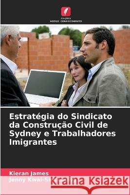 Estratégia do Sindicato da Construção Civil de Sydney e Trabalhadores Imigrantes James, Kieran 9786205302774 Edicoes Nosso Conhecimento