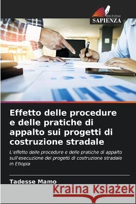 Effetto delle procedure e delle pratiche di appalto sui progetti di costruzione stradale Tadesse Mamo 9786205302903 Edizioni Sapienza