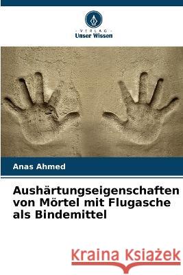 Aushärtungseigenschaften von Mörtel mit Flugasche als Bindemittel Ahmed, Anas 9786205302972
