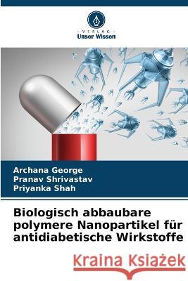 Biologisch abbaubare polymere Nanopartikel für antidiabetische Wirkstoffe George, Archana 9786205303931 Verlag Unser Wissen