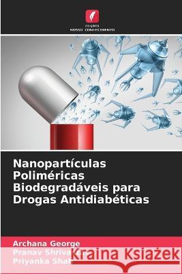 Nanopartículas Poliméricas Biodegradáveis para Drogas Antidiabéticas George, Archana 9786205303955 Edicoes Nosso Conhecimento