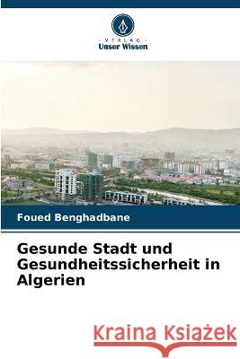 Gesunde Stadt und Gesundheitssicherheit in Algerien Foued Benghadbane 9786205304303