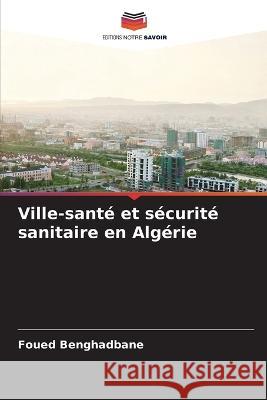 Ville-santé et sécurité sanitaire en Algérie Benghadbane, Foued 9786205304327