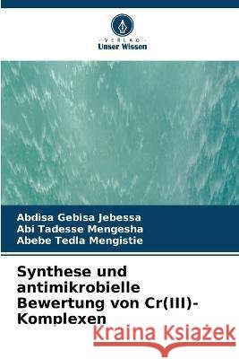Synthese und antimikrobielle Bewertung von Cr(III)-Komplexen Abdisa Gebisa Jebessa Abi Tadesse Mengesha Abebe Tedla Mengistie 9786205304891 Verlag Unser Wissen