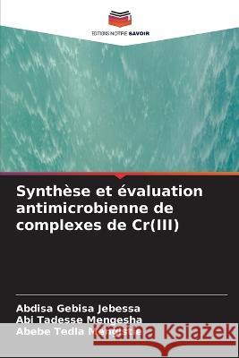 Synthèse et évaluation antimicrobienne de complexes de Cr(III) Jebessa, Abdisa Gebisa 9786205304969 Editions Notre Savoir