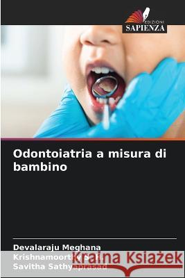 Odontoiatria a misura di bambino Devalaraju Meghana Krishnamoorthy S Savitha Sathyaprasad 9786205305065 Edizioni Sapienza