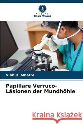 Papilläre Verruco-Läsionen der Mundhöhle Mhatre, Vibhuti 9786205305669