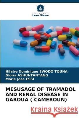 Mesusage of Tramadol and Renal Disease in Garoua ( Cameroun) Hilaire Dominique Ewod Gloria Ashuntantang Marie Jos? Essi 9786205305751