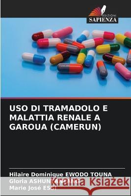 USO Di Tramadolo E Malattia Renale a Garoua (Camerun) Hilaire Dominique Ewod Gloria Ashuntantang Marie Jos? Essi 9786205305867