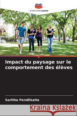 Impact du paysage sur le comportement des élèves Pendlikatla, Saritha 9786205306680 Editions Notre Savoir