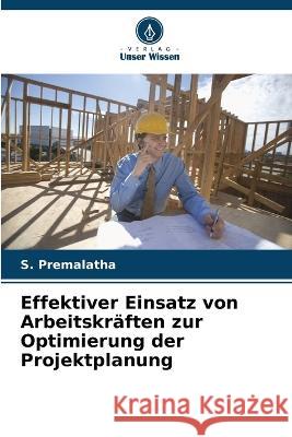 Effektiver Einsatz von Arbeitskräften zur Optimierung der Projektplanung Premalatha, S. 9786205306932