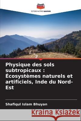 Physique des sols subtropicaux: Écosystèmes naturels et artificiels, Inde du Nord-Est Bhuyan, Shafiqul Islam 9786205307687