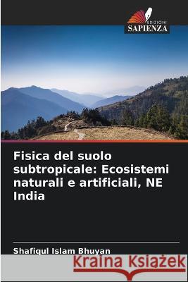 Fisica del suolo subtropicale: Ecosistemi naturali e artificiali, NE India Shafiqul Islam Bhuyan 9786205307700 Edizioni Sapienza