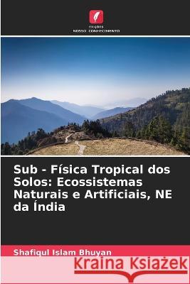 Sub - Física Tropical dos Solos: Ecossistemas Naturais e Artificiais, NE da Índia Bhuyan, Shafiqul Islam 9786205307717