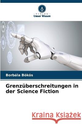 Grenzüberschreitungen in der Science Fiction Bökös, Borbála 9786205307946 Verlag Unser Wissen