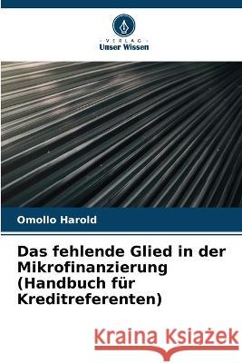 Das fehlende Glied in der Mikrofinanzierung (Handbuch für Kreditreferenten) Harold, Omollo 9786205308349