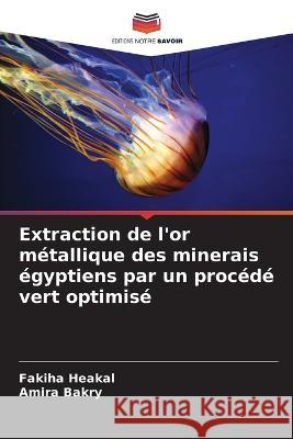 Extraction de l'or métallique des minerais égyptiens par un procédé vert optimisé Heakal, Fakiha 9786205308431