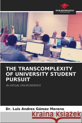 The Transcomplexity of University Student Pursuit Dr Luis Andres Gomez Moreno   9786205308837