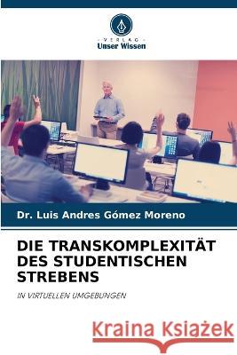 Die Transkomplexität Des Studentischen Strebens Gómez Moreno, Luis Andres 9786205308844