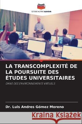 La Transcomplexité de la Poursuite Des Études Universitaires Gómez Moreno, Luis Andres 9786205308851